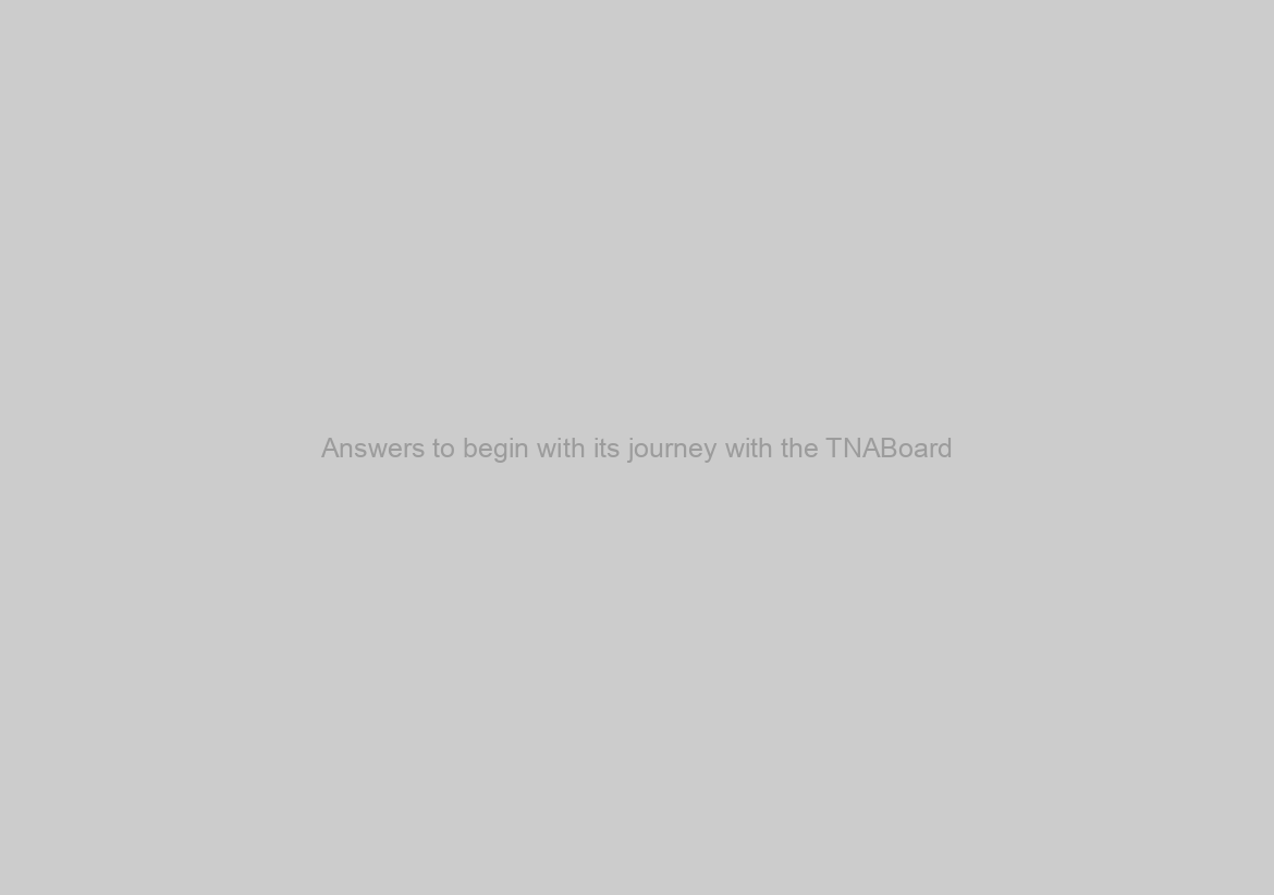 Answers to begin with its journey with the TNABoard?